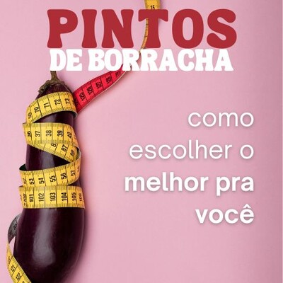 Guia: Como escolher um pinto de borracha
