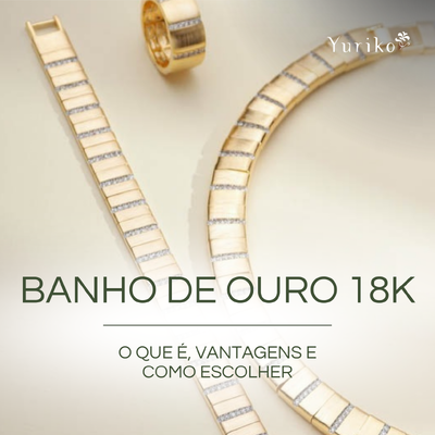 Banho de Ouro 18K: O Que É, Vantagens e Como Escolher Joias com Mais Durabilidade e Brilho
